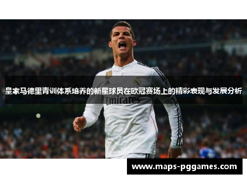 皇家马德里青训体系培养的新星球员在欧冠赛场上的精彩表现与发展分析