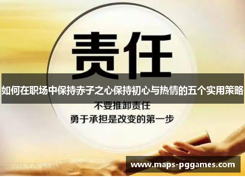 如何在职场中保持赤子之心保持初心与热情的五个实用策略