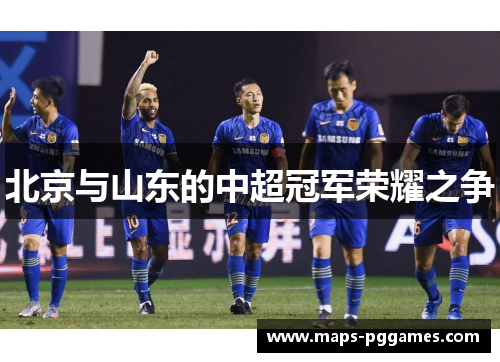 北京与山东的中超冠军荣耀之争