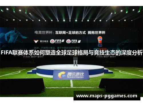 FIFA联赛体系如何塑造全球足球格局与竞技生态的深度分析