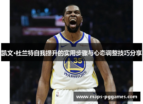 凯文·杜兰特自我提升的实用步骤与心态调整技巧分享