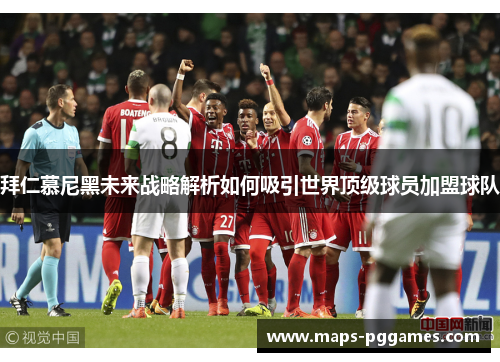 拜仁慕尼黑未来战略解析如何吸引世界顶级球员加盟球队