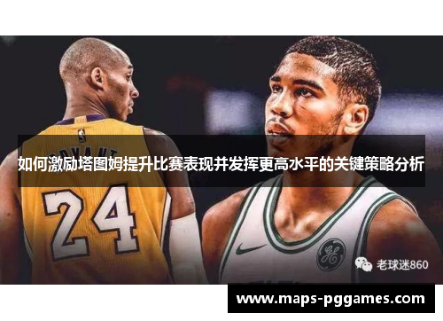 如何激励塔图姆提升比赛表现并发挥更高水平的关键策略分析