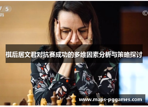 棋后居文君对抗赛成功的多维因素分析与策略探讨