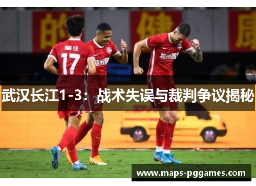 武汉长江1-3：战术失误与裁判争议揭秘