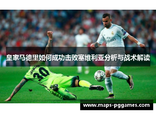 皇家马德里如何成功击败塞维利亚分析与战术解读