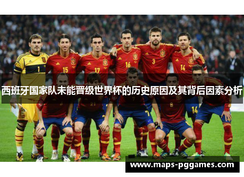 西班牙国家队未能晋级世界杯的历史原因及其背后因素分析