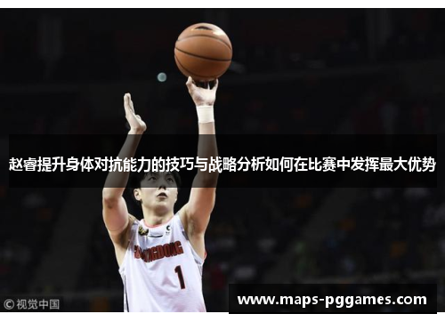赵睿提升身体对抗能力的技巧与战略分析如何在比赛中发挥最大优势