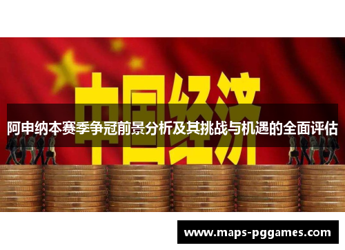 阿申纳本赛季争冠前景分析及其挑战与机遇的全面评估