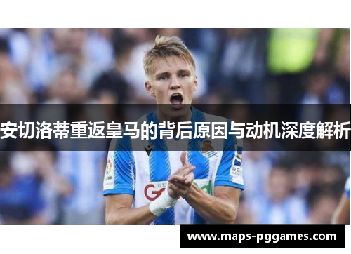 安切洛蒂重返皇马的背后原因与动机深度解析