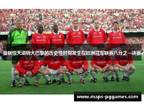 曼联惊天逆转大巴黎的历史性时刻发生在欧洲冠军联赛八分之一决赛 曼联惊天逆转大巴黎的历史性时刻发生在欧洲冠军联赛八分之一决赛
