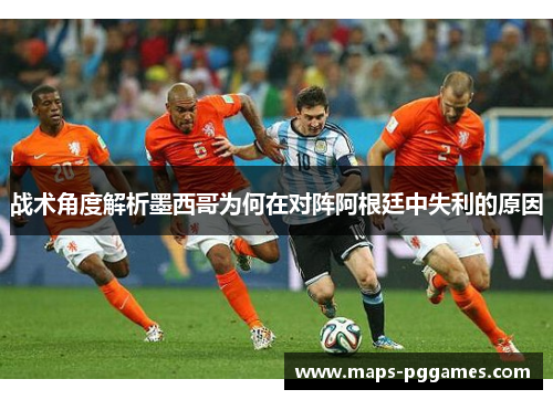 战术角度解析墨西哥为何在对阵阿根廷中失利的原因