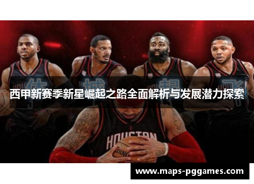 西甲新赛季新星崛起之路全面解析与发展潜力探索