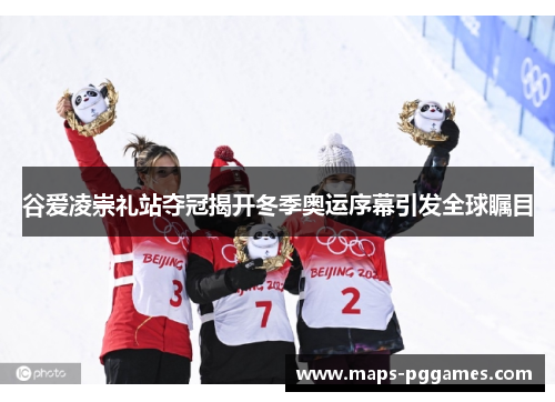 谷爱凌崇礼站夺冠揭开冬季奥运序幕引发全球瞩目 谷爱凌崇礼站夺冠揭开冬季奥运序幕引发全球瞩目