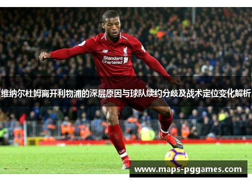 维纳尔杜姆离开利物浦的深层原因与球队续约分歧及战术定位变化解析