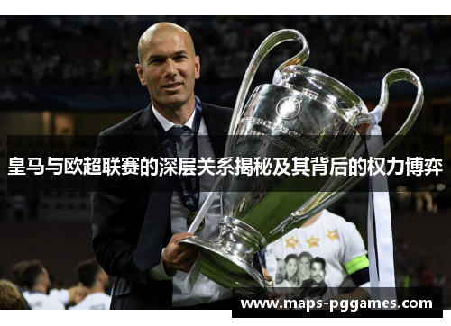 皇马与欧超联赛的深层关系揭秘及其背后的权力博弈 皇马与欧超联赛的深层关系揭秘及其背后的权力博弈