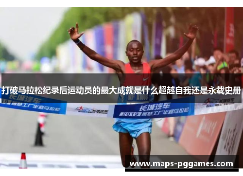打破马拉松纪录后运动员的最大成就是什么超越自我还是永载史册