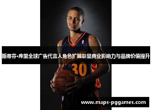 斯蒂芬·库里全球广告代言人角色扩展彰显商业影响力与品牌价值提升