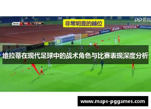 维拉蒂在现代足球中的战术角色与比赛表现深度分析