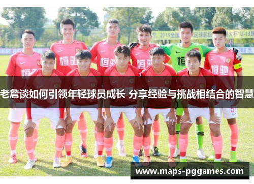 老詹谈如何引领年轻球员成长 分享经验与挑战相结合的智慧 老詹谈如何引领年轻球员成长 分享经验与挑战相结合的智慧