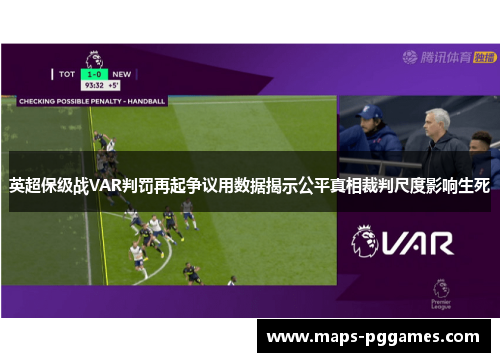 英超保级战VAR判罚再起争议用数据揭示公平真相裁判尺度影响生死