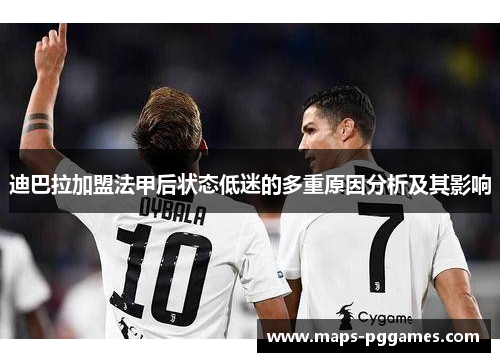 迪巴拉加盟法甲后状态低迷的多重原因分析及其影响