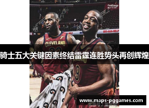 骑士五大关键因素终结雷霆连胜势头再创辉煌